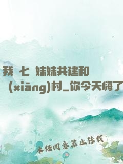 我與七個妹妹共建和諧鄉(xiāng)村