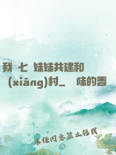 我與七個妹妹共建和諧鄉(xiāng)村