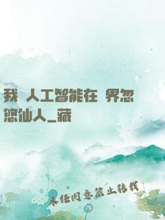 我與人工智能在異界忽悠仙人