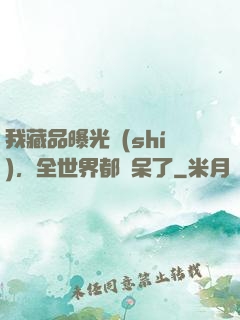 我藏品曝光時(shí)，全世界都驚呆了