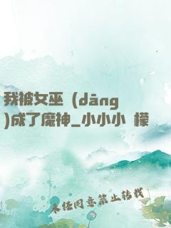 我被女巫當(dāng)成了魔神