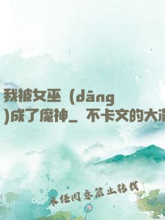 我被女巫當(dāng)成了魔神