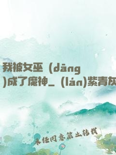 我被女巫當(dāng)成了魔神