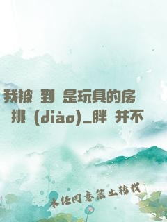 我被帶到滿是玩具的房間挑調(diào)
