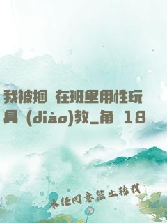 我被捆綁在班里用性玩具調(diào)教