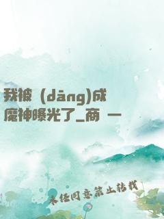 我被當(dāng)成魔神曝光了