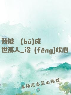 我被腦補(bǔ)成絕世高人