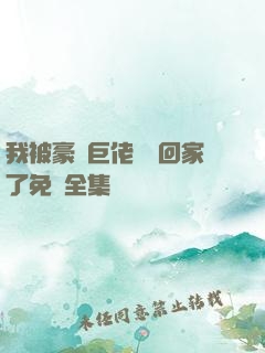 我被豪門巨佬們領回家了免費全集