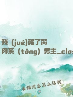 我覺(jué)醒了胬肉系統(tǒng)雙男主