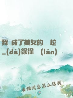 我變成了美女的獸寵蛇