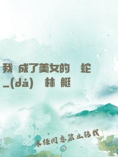 我變成了美女的獸寵蛇
