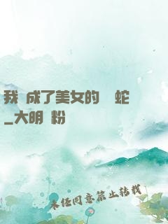 我變成了美女的獸寵蛇