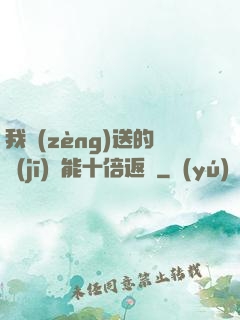 我贈(zèng)送的機(jī)緣能十倍返還