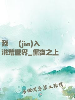 我選擇進(jìn)入洪荒世界