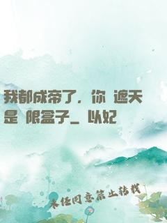 我都成帝了，你說遮天是無限盒子