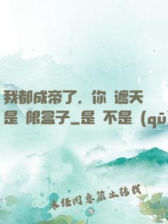 我都成帝了，你說遮天是無限盒子