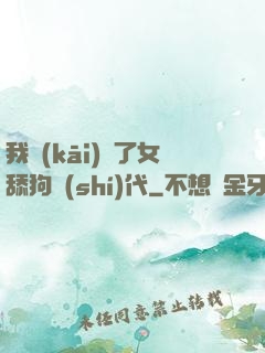 我開(kāi)啟了女舔狗時(shí)代