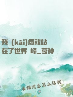 我開(kāi)局就站在了世界巔峰