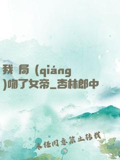 我開局強(qiáng)吻了女帝
