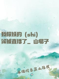 我除妖的時(shí)候被直播了