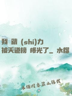 我隱藏實(shí)力被天道榜單曝光了