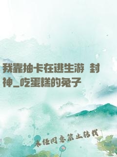 我靠抽卡在逃生游戲封神