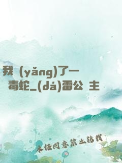 我養(yǎng)了一條毒蛇