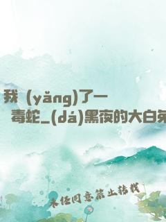 我養(yǎng)了一條毒蛇