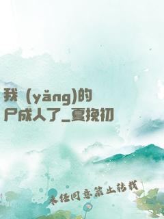 我養(yǎng)的喪尸成人了