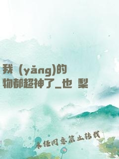 我養(yǎng)的寵物都超神了