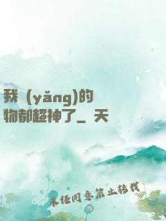 我養(yǎng)的寵物都超神了