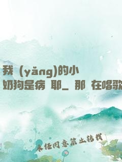 我養(yǎng)的小奶狗是病嬌耶