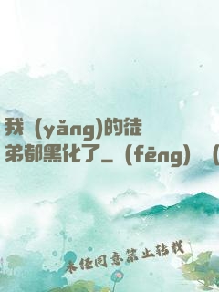 我養(yǎng)的徒弟都黑化了