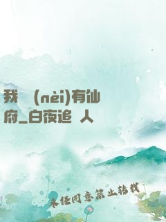 我體內(nèi)有仙府