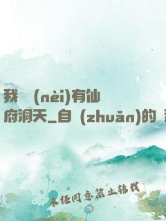我體內(nèi)有仙府洞天