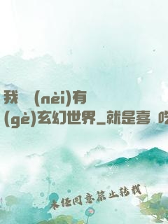 我體內(nèi)有個(gè)玄幻世界