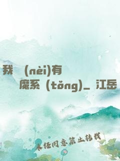 我體內(nèi)有個無敵惡魔系統(tǒng)