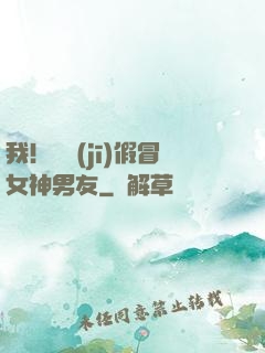 我！隨機(jī)假冒女神男友