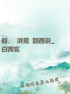 我，從洪荒茍到西游
