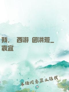 我，從西游茍回洪荒