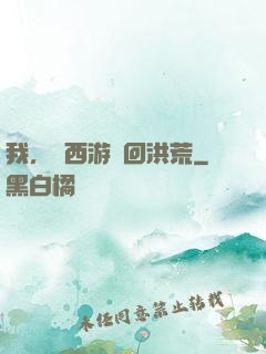 我，從西游茍回洪荒
