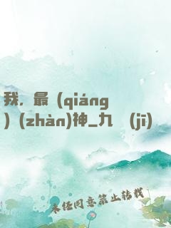 我，最強(qiáng)戰(zhàn)神