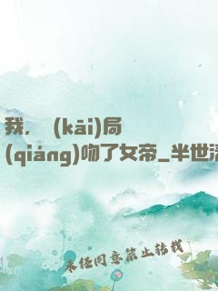 我，開(kāi)局強(qiáng)吻了女帝