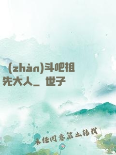 戰(zhàn)斗吧祖先大人