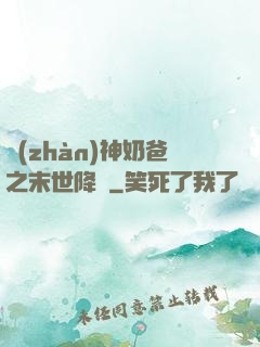 戰(zhàn)神奶爸之末世降臨