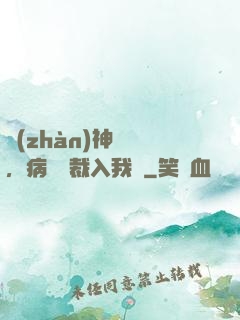 戰(zhàn)神歸來，病嬌總裁入我懷