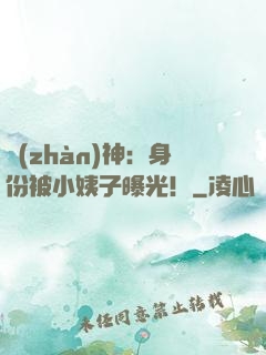 戰(zhàn)神：身份被小姨子曝光！