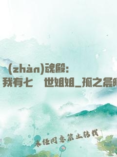 戰(zhàn)魂殿：我有七個絕世姐姐
