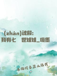 戰(zhàn)魂殿：我有七個絕世姐姐