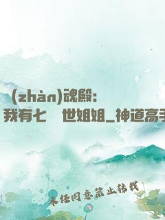 戰(zhàn)魂殿：我有七個絕世姐姐